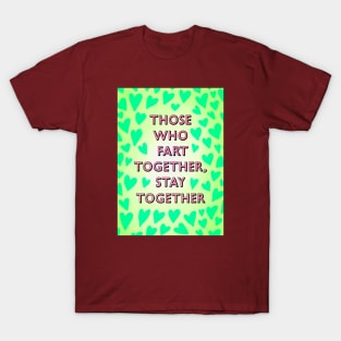 THOSE WHO FART TOGETHER, STAY TOGETHER T-Shirt